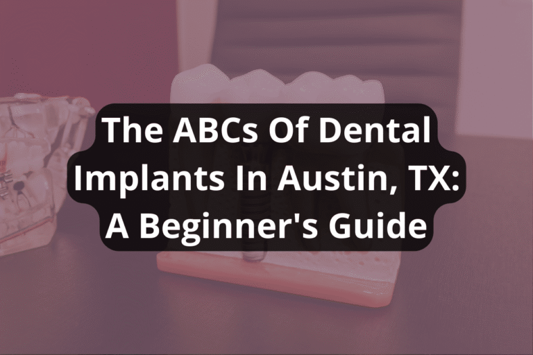 The ABCs Of Dental Implants In Austin, TX: A Beginner’s Guide