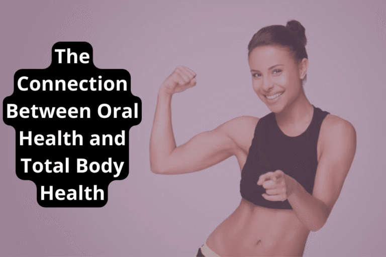 The Connection Between Oral Health and Total Body Health