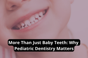 Pediatric dentistry: Why dental care for children is crucial.