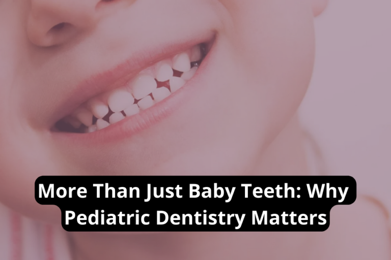 More Than Just Baby Teeth: Why Pediatric Dentistry Matters