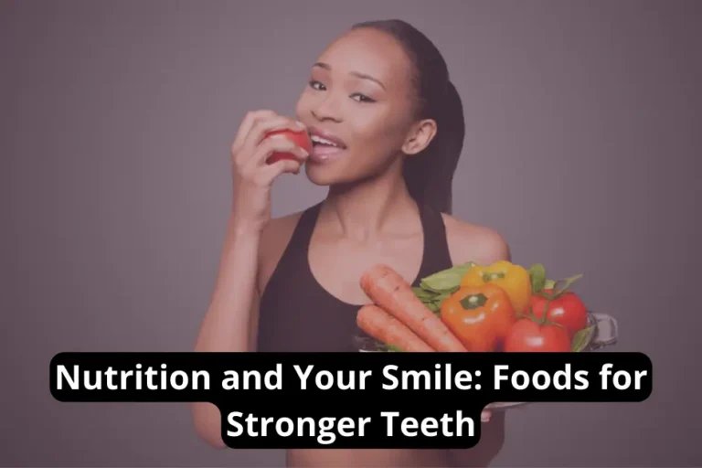 Nutrition and Your Smile: Foods for Stronger Teeth