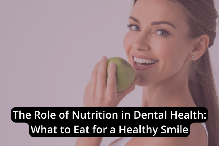The Role of Nutrition in Dental Health: What to Eat for a Healthy Smile