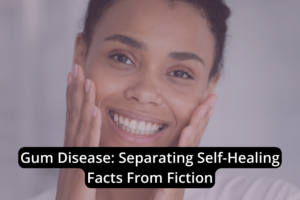 Separating self-healing facts from fiction regarding gum disease.