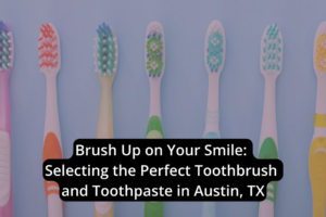 Row of colorful toothbrushes against a blue background with text about selecting the ideal toothbrush and toothpaste in Austin, TX.