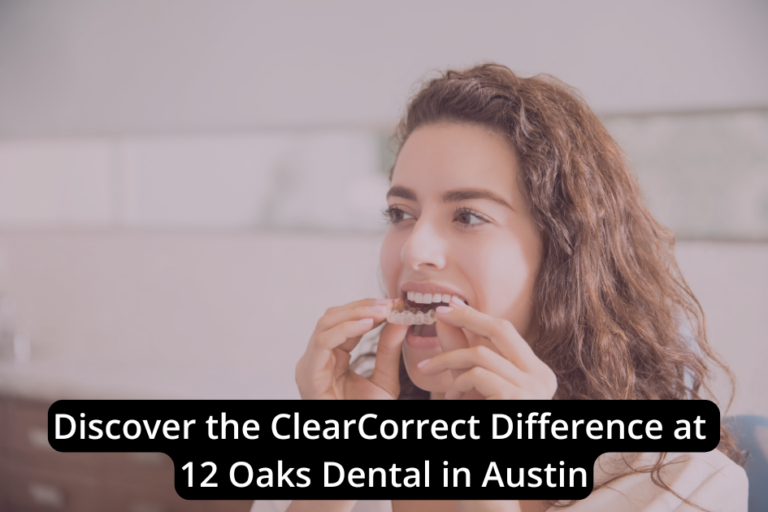 Discover the ClearCorrect Difference at 12 Oaks Dental in Austin
